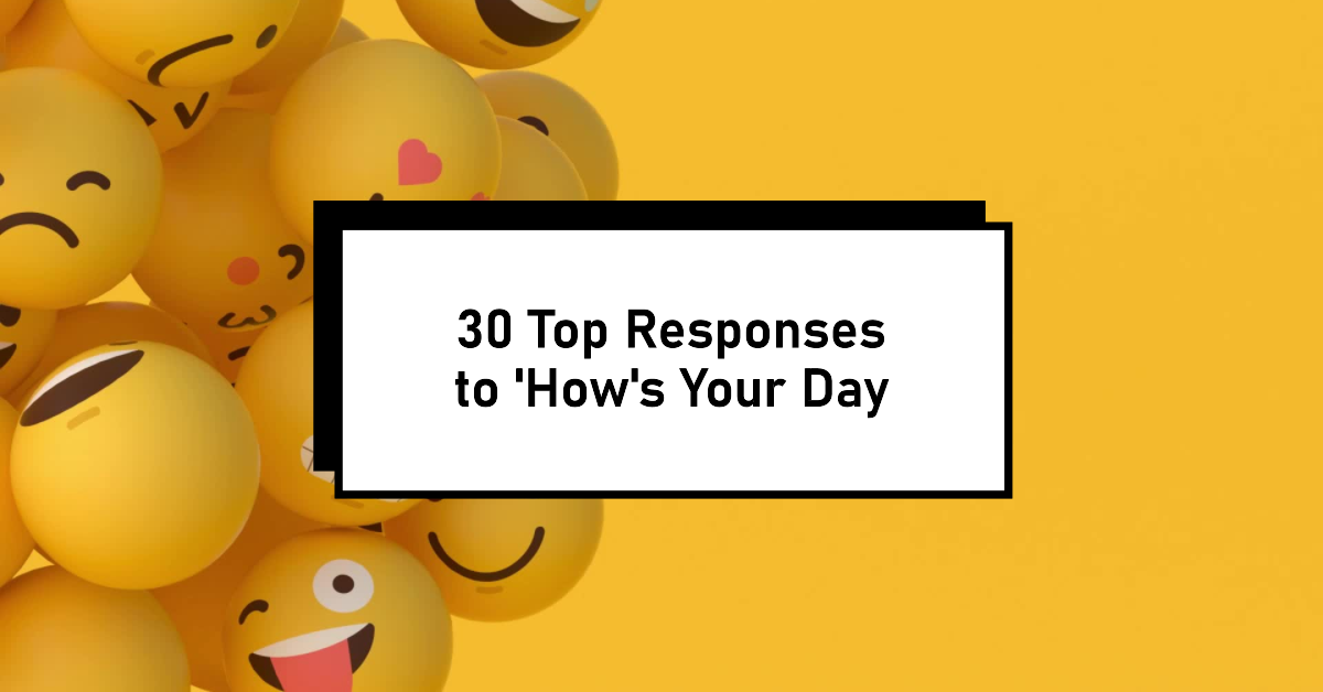 30 Top Responses to ‘How’s Your Day? 💬