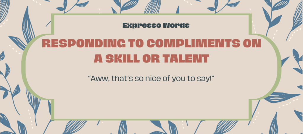 Responding to Compliments on a Skill or Talent